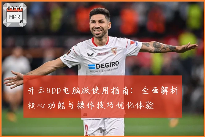 开云app电脑版使用指南：全面解析核心功能与操作技巧优化体验