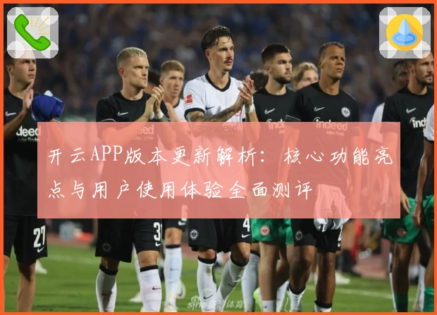 开云APP版本更新解析：核心功能亮点与用户使用体验全面测评