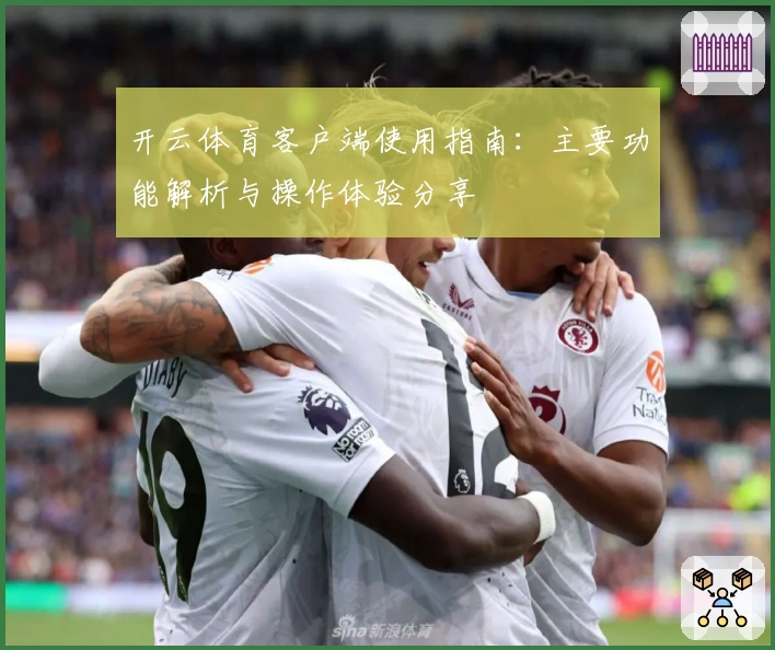 开云体育客户端使用指南：主要功能解析与操作体验分享