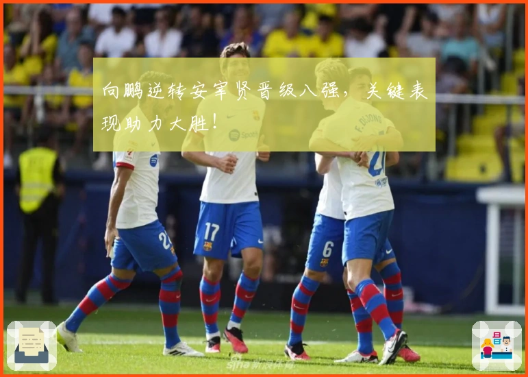 向鹏逆转安宰贤晋级八强，关键表现助力大胜！