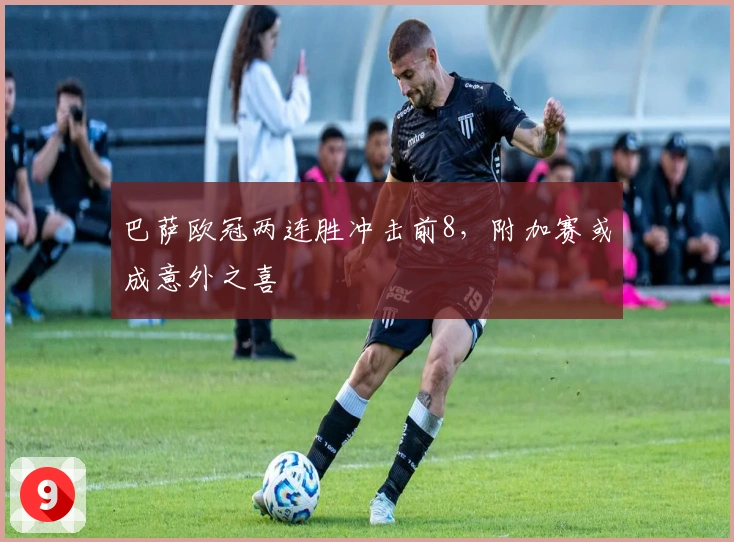 巴萨欧冠两连胜冲击前8，附加赛或成意外之喜
