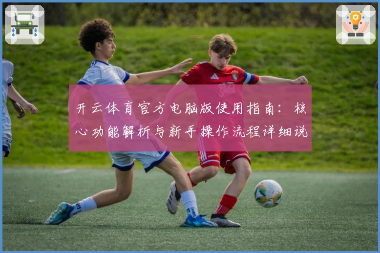 开云体育官方电脑版使用指南：核心功能解析与新手操作流程详细说明